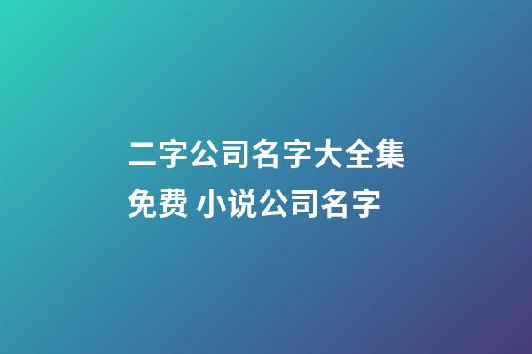 二字公司名字大全集免费 小说公司名字-第1张-公司起名-玄机派